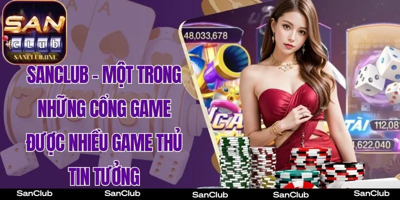 SanClub - Một trong những Cổng Game nạp rút tiền nhanh nhất hiện nay, được nhiều game thủ tin tưởng