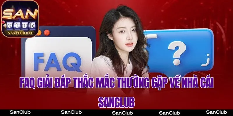 FAQ giải đáp thắc mắc thường gặp về Cổng Game SanClub