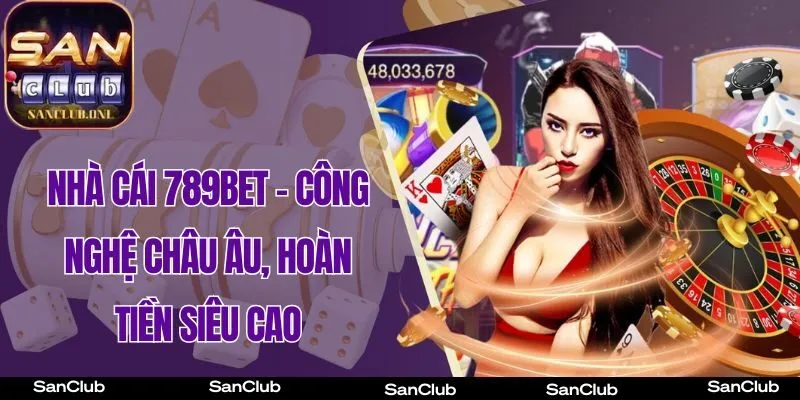 Cổng Game 789Bet – Công nghệ Châu Âu, hoàn tiền siêu cao
