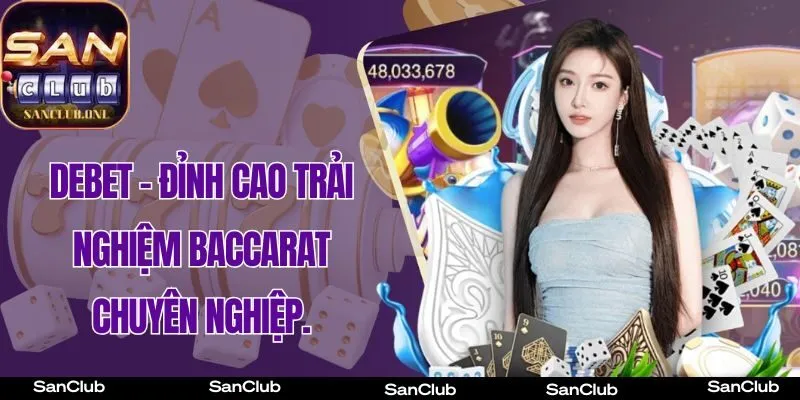 Cổng Game Debet đem lại đỉnh cao trải nghiệm Baccarat chuyên nghiệp