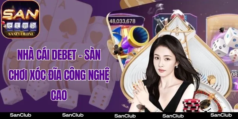 Nhà Cái DEBET – Sàn chơi Xóc Đĩa công nghệ cao