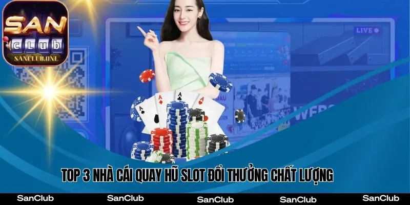 Top 3 nhà cái quay hũ slot đổi thưởng chất lượng