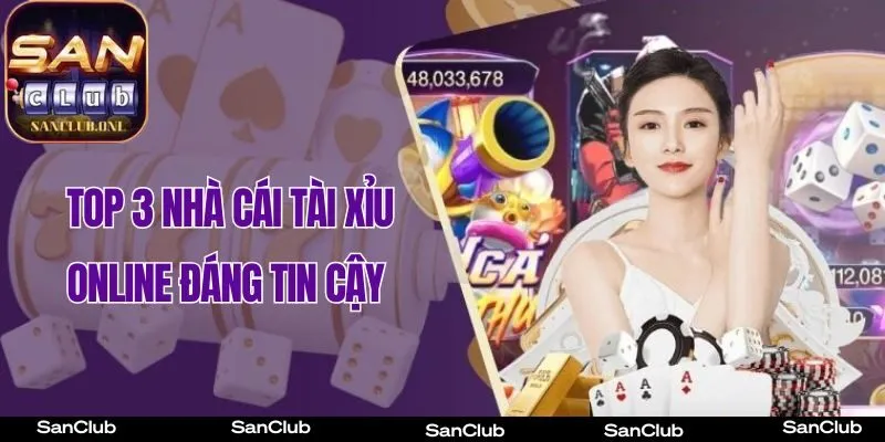 Top 3 Nhà Cái Tài Xỉu Online Đáng Tin Cậy Nhất VN